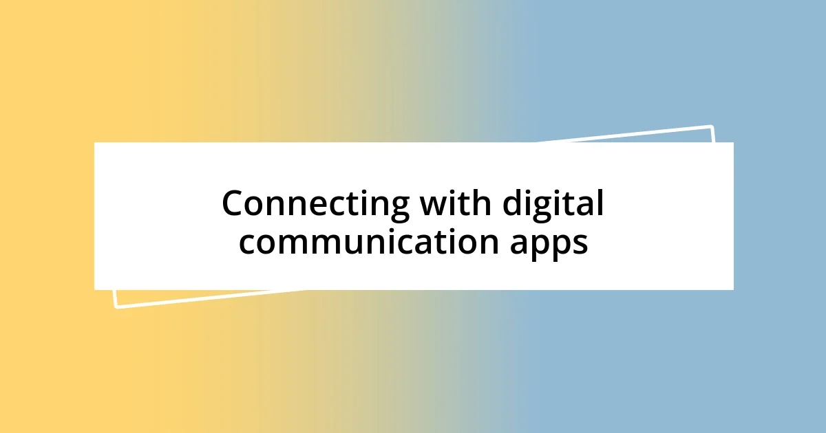 Connecting with digital communication apps