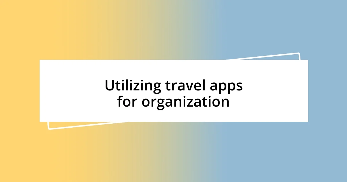 Utilizing travel apps for organization