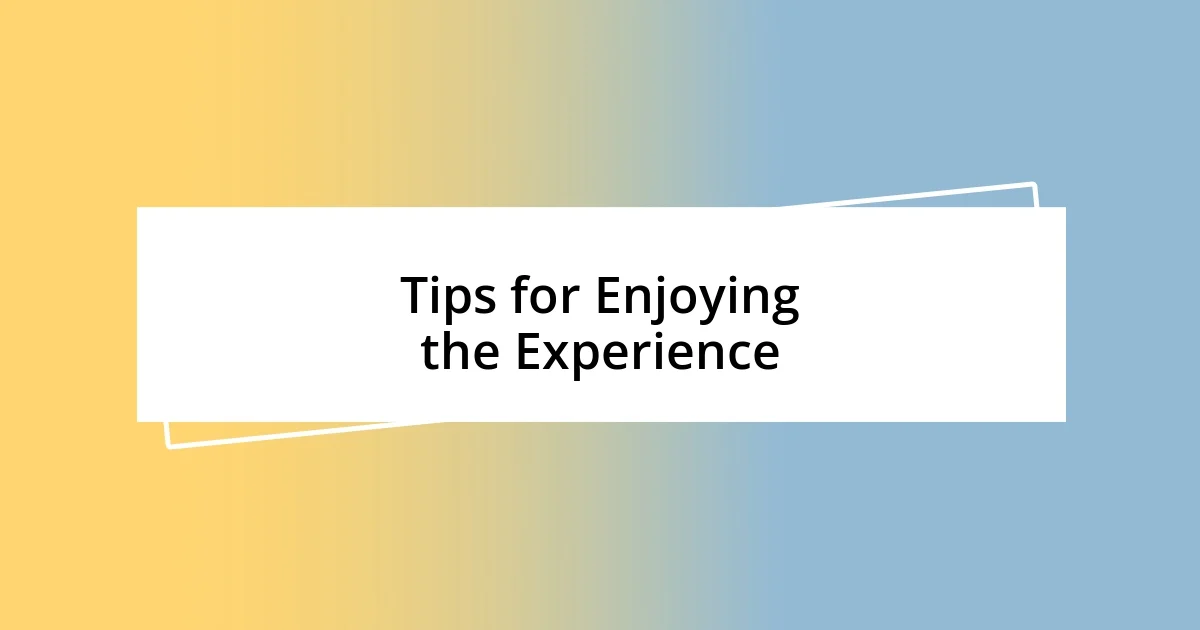 Tips for Enjoying the Experience