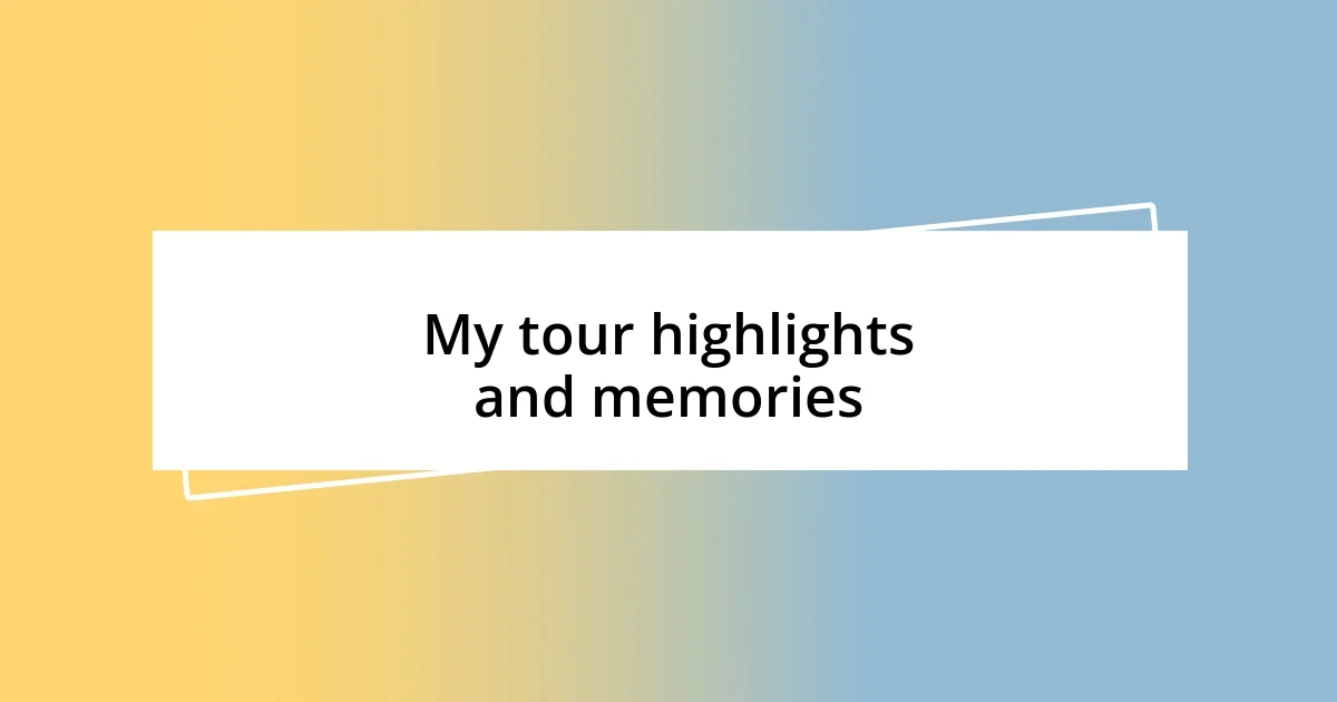 My tour highlights and memories