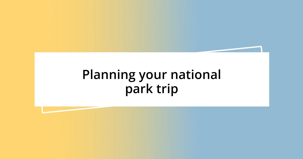 Planning your national park trip