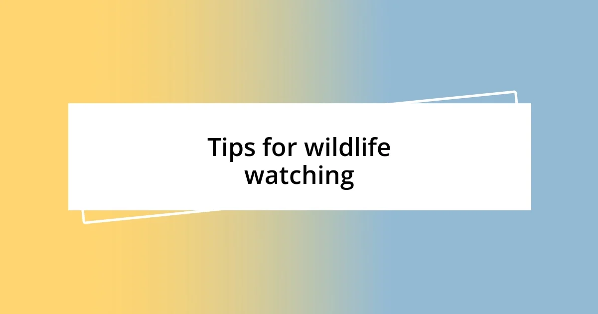 Tips for wildlife watching