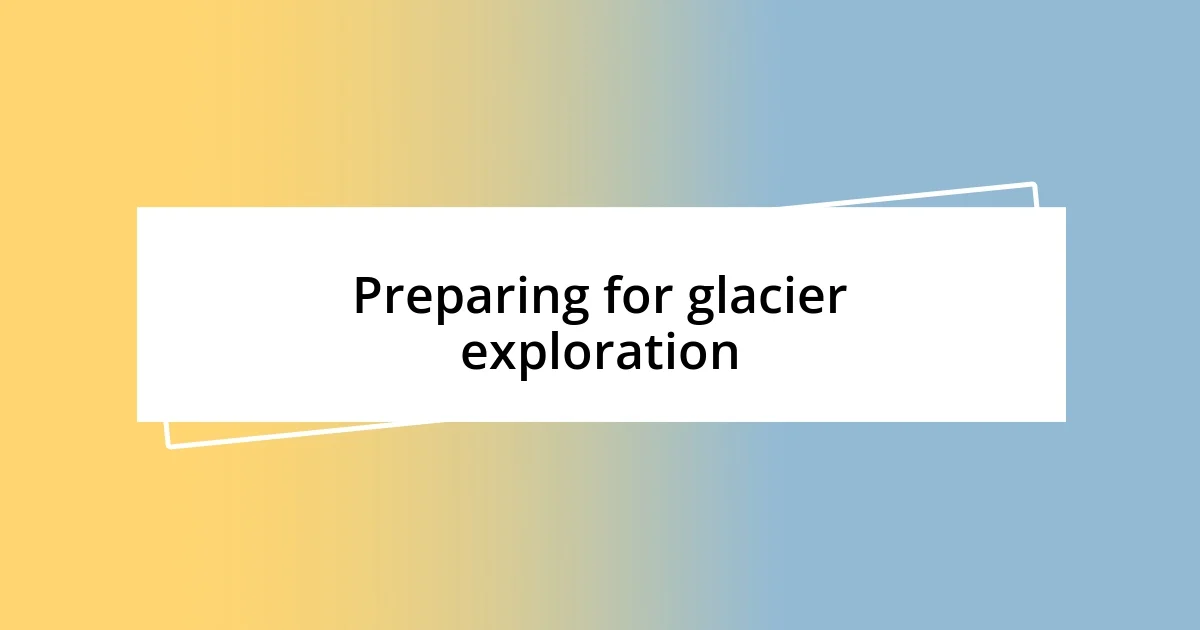 Preparing for glacier exploration