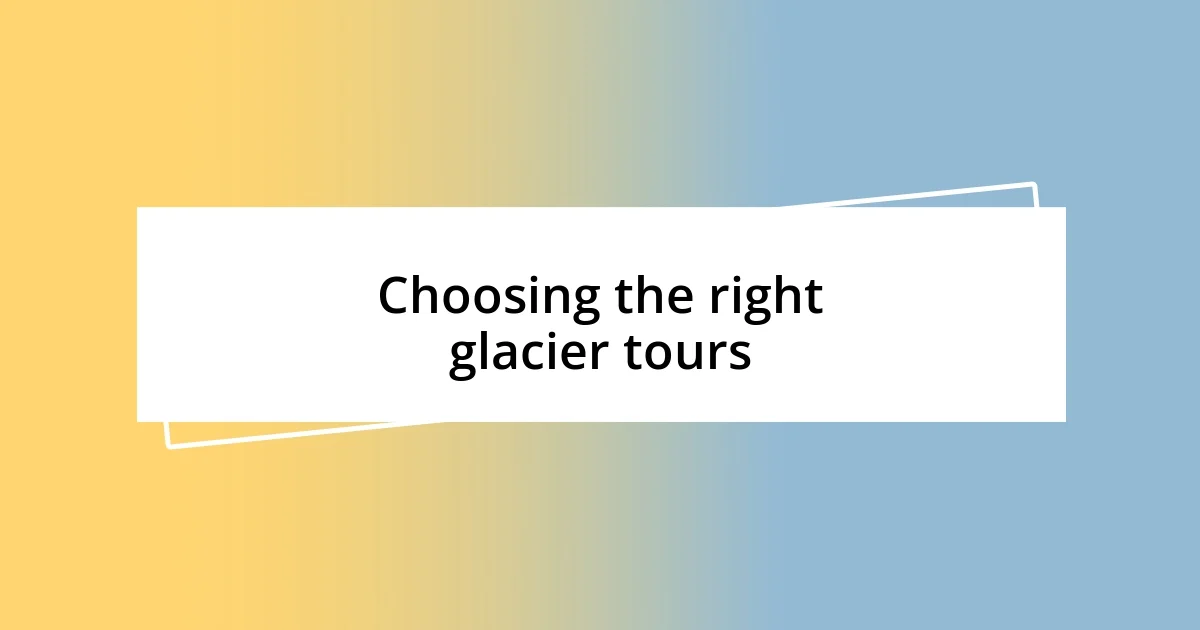 Choosing the right glacier tours