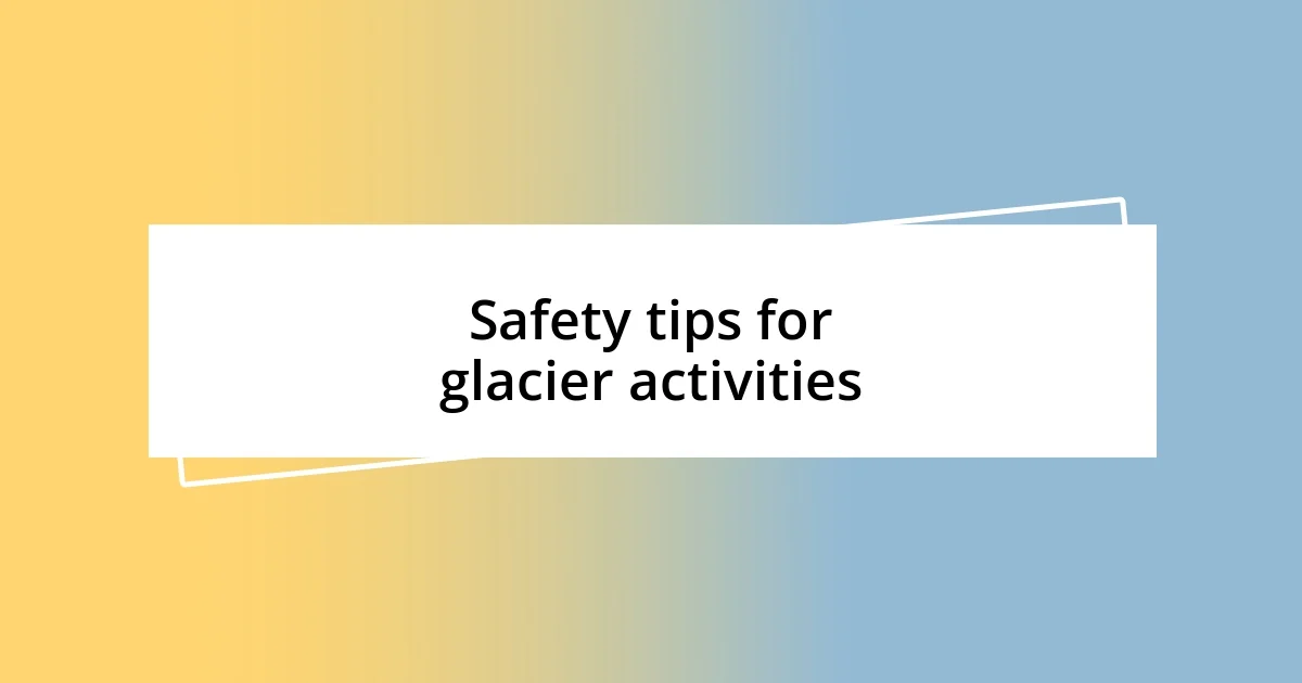 Safety tips for glacier activities