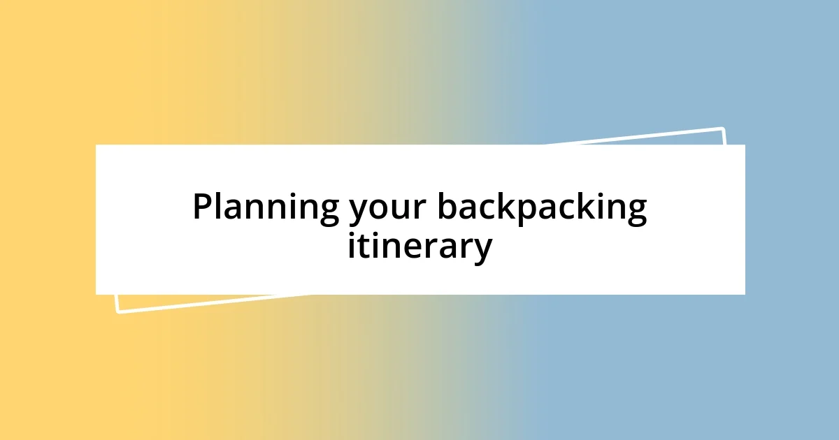 Planning your backpacking itinerary