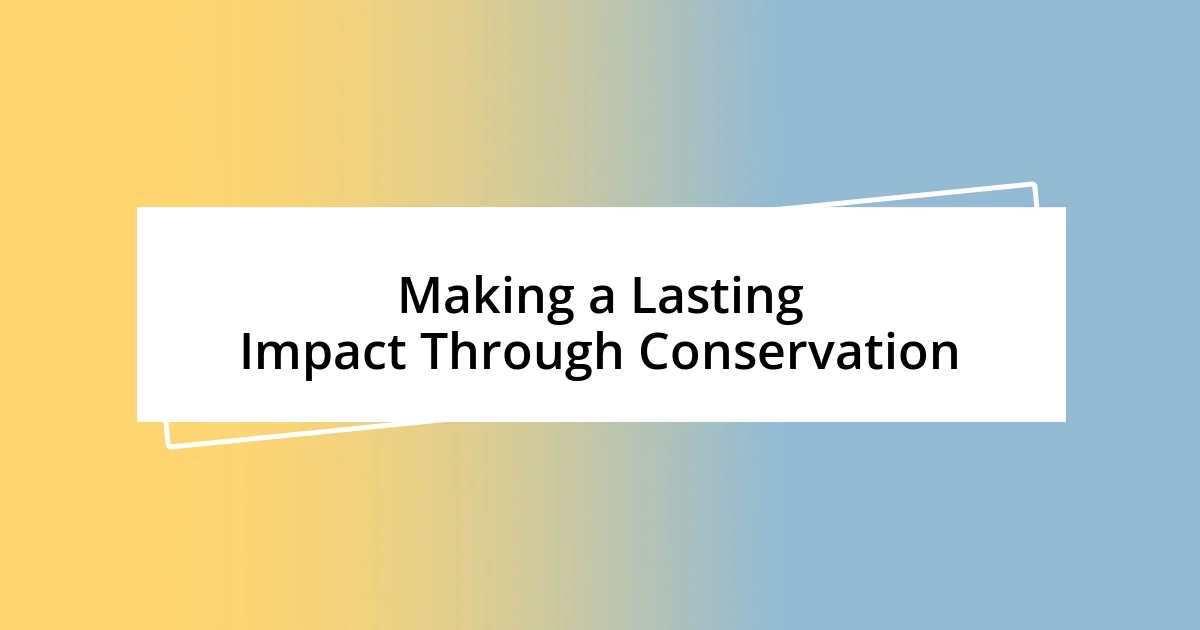 Making a Lasting Impact Through Conservation