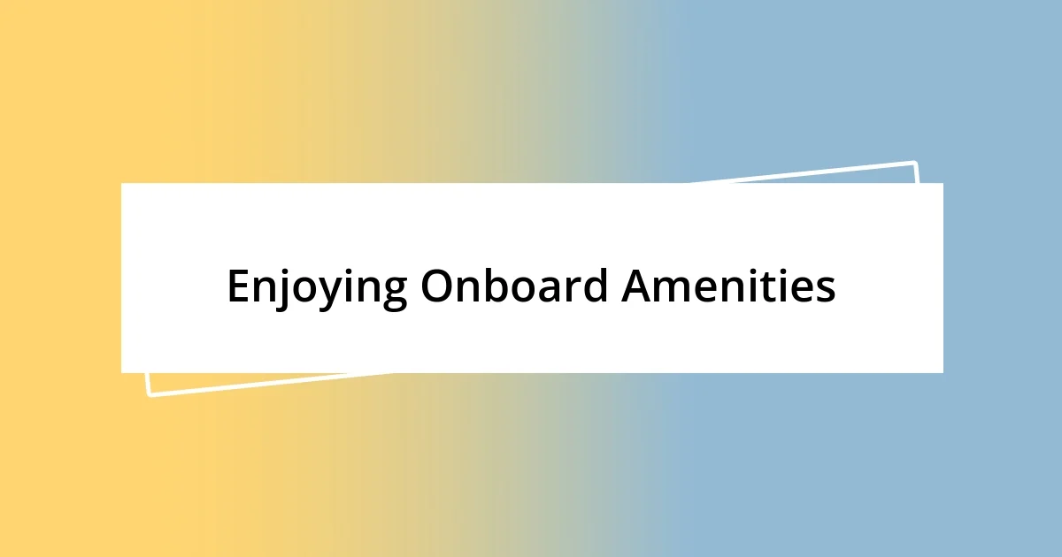 Enjoying Onboard Amenities