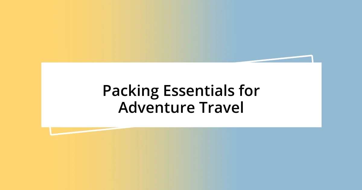 Packing Essentials for Adventure Travel