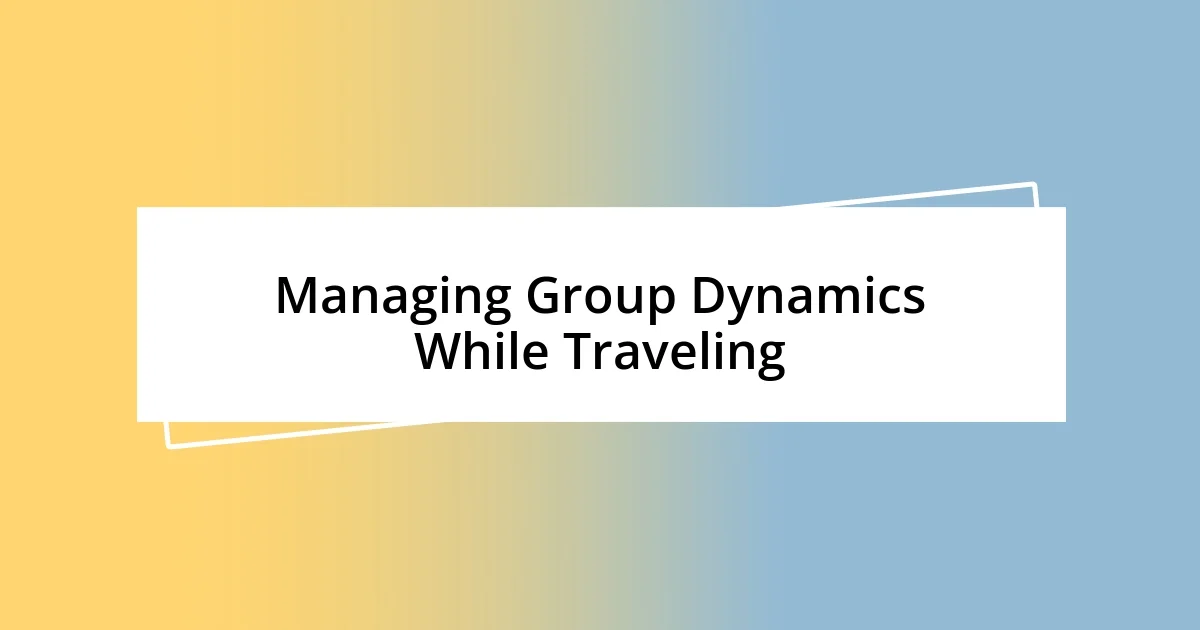 Managing Group Dynamics While Traveling