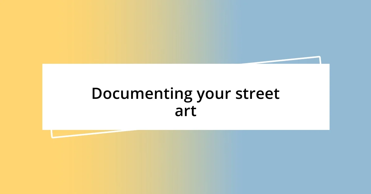 Documenting your street art