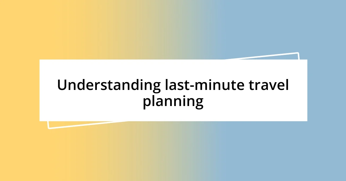 Understanding last-minute travel planning