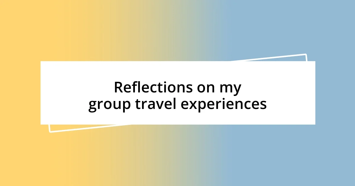 Reflections on my group travel experiences