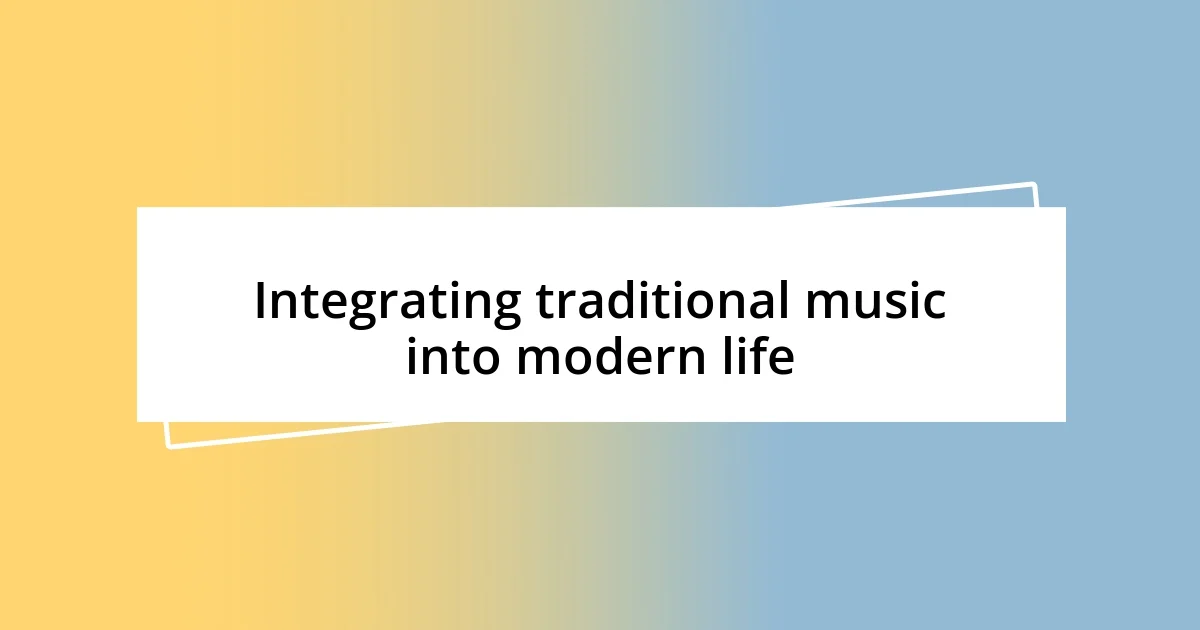 Integrating traditional music into modern life