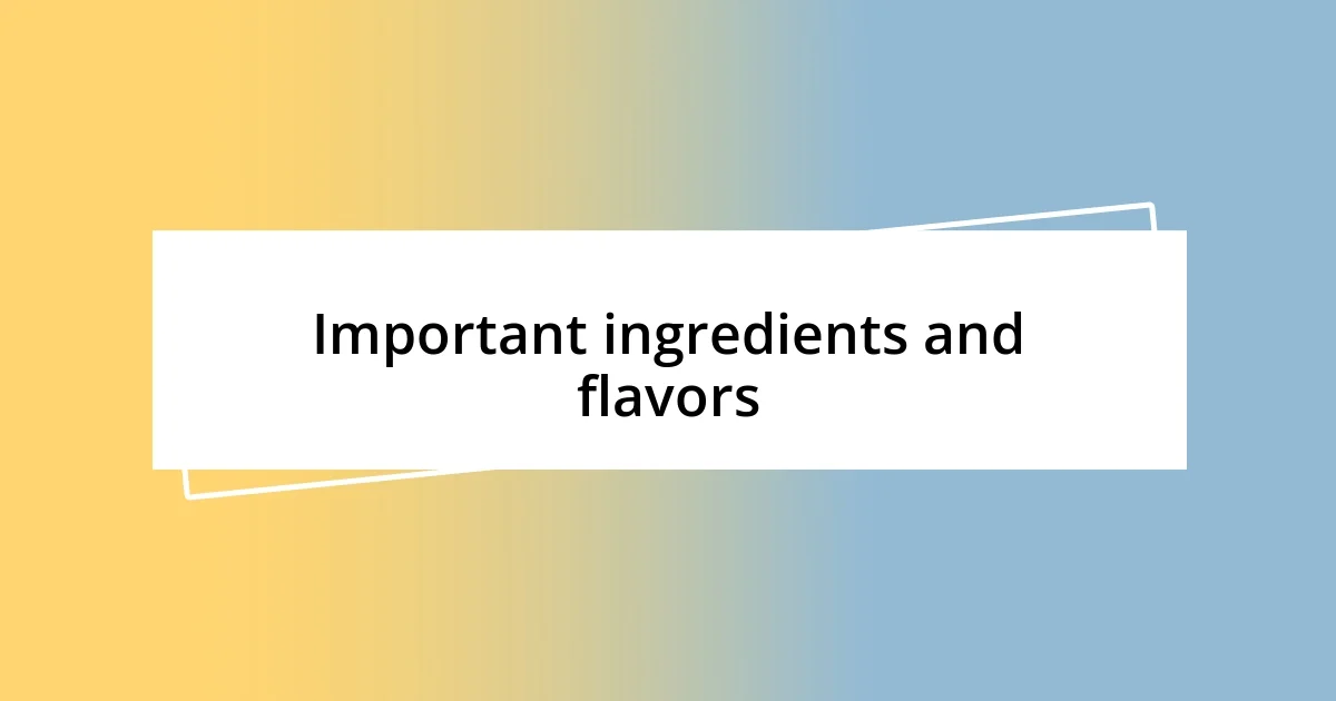 Important ingredients and flavors