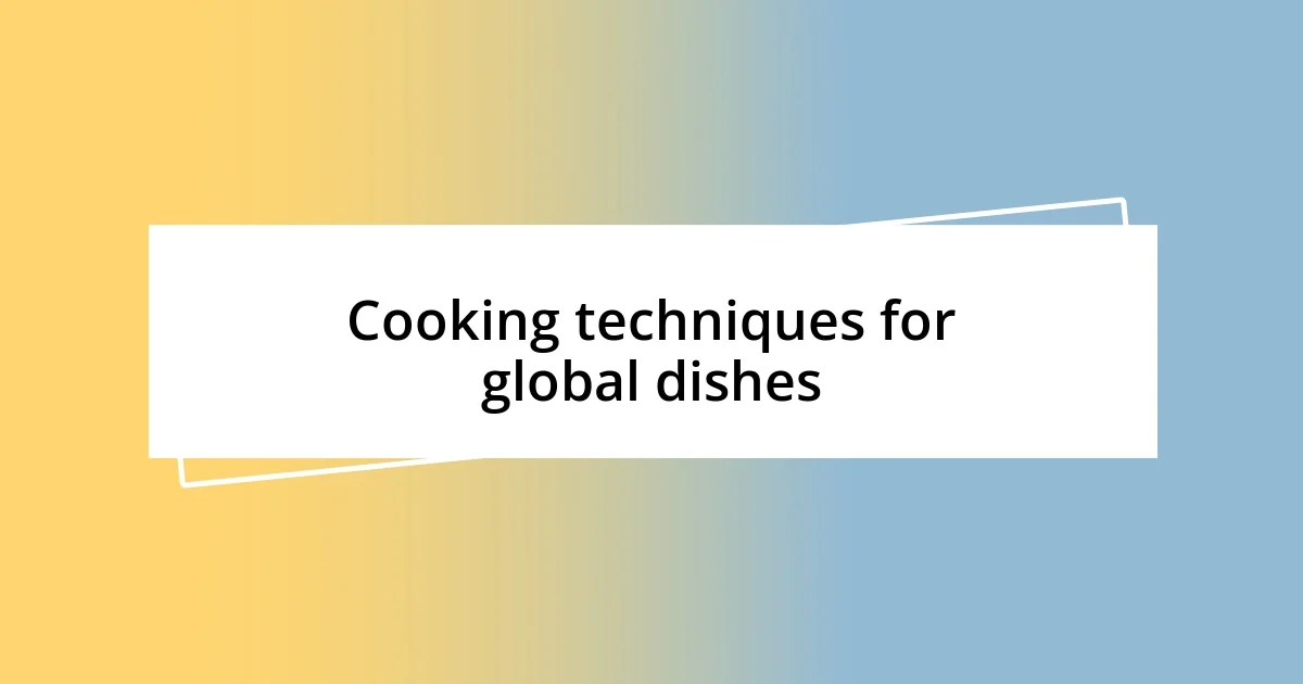 Cooking techniques for global dishes