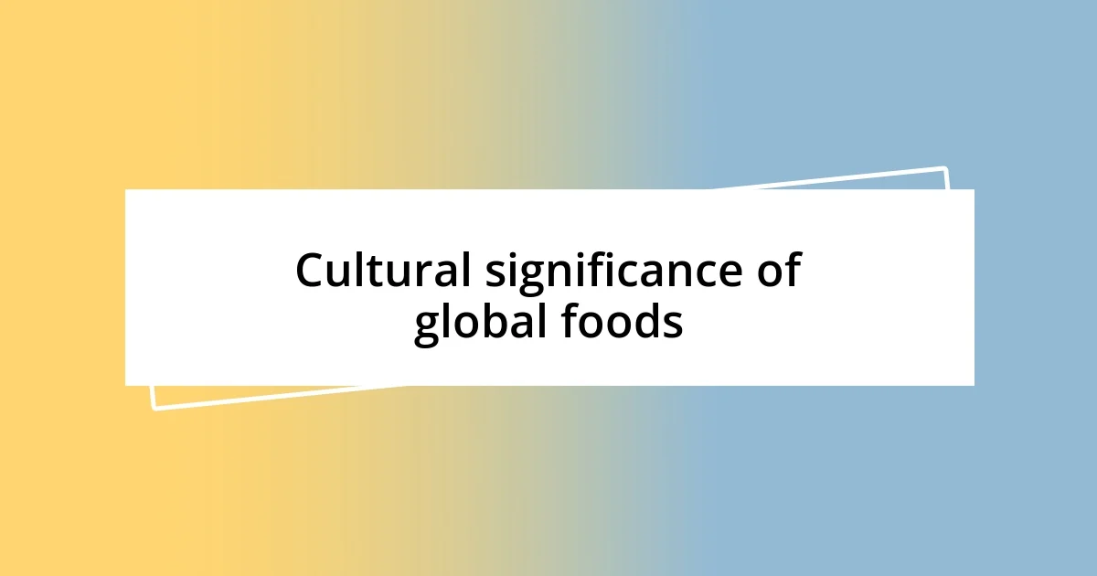 Cultural significance of global foods