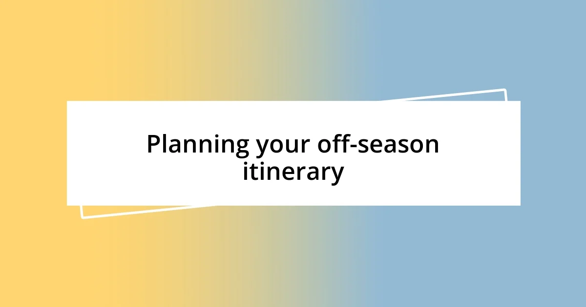 Planning your off-season itinerary