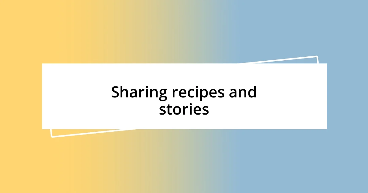 Sharing recipes and stories