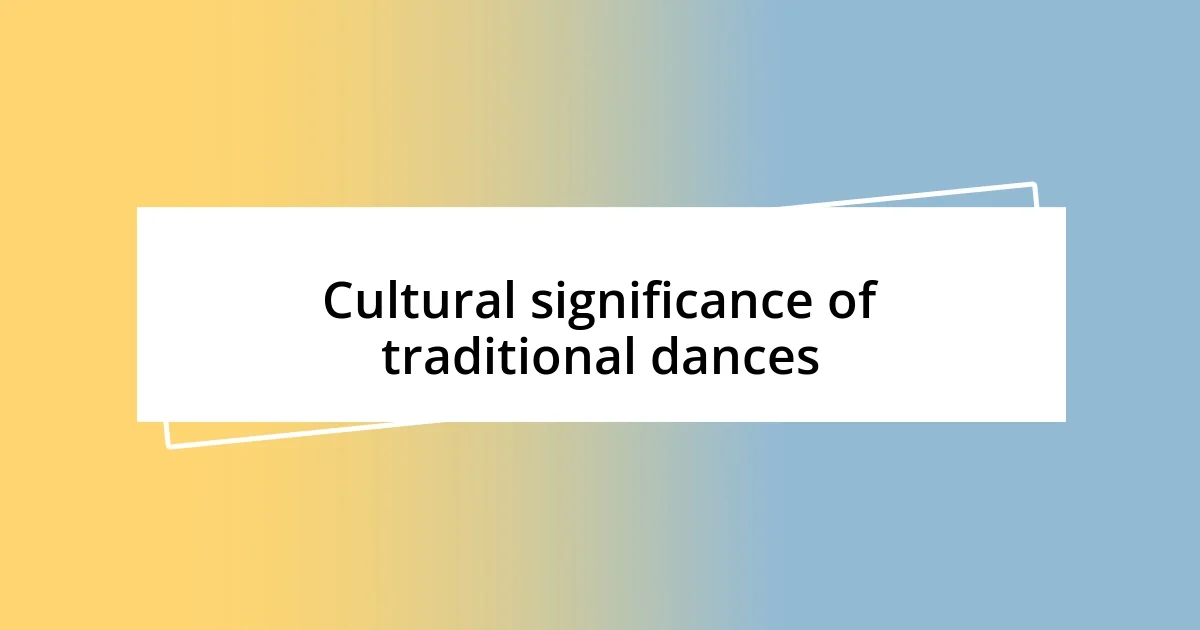 Cultural significance of traditional dances