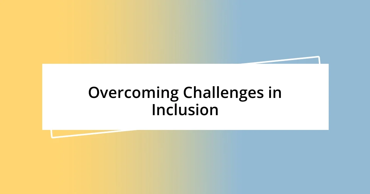 Overcoming Challenges in Inclusion