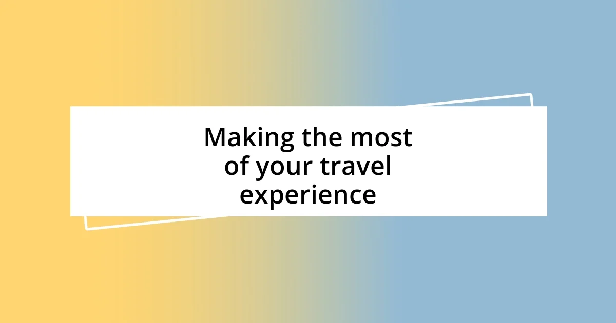 Making the most of your travel experience