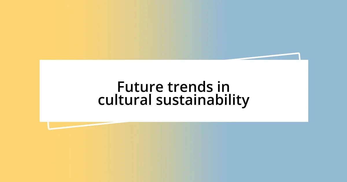 Future trends in cultural sustainability