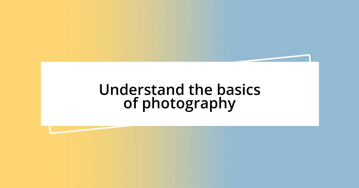 Understand the basics of photography