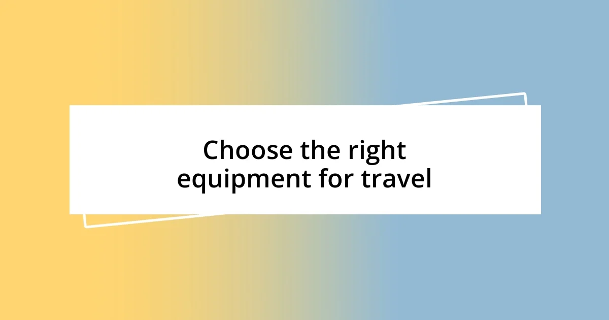 Choose the right equipment for travel