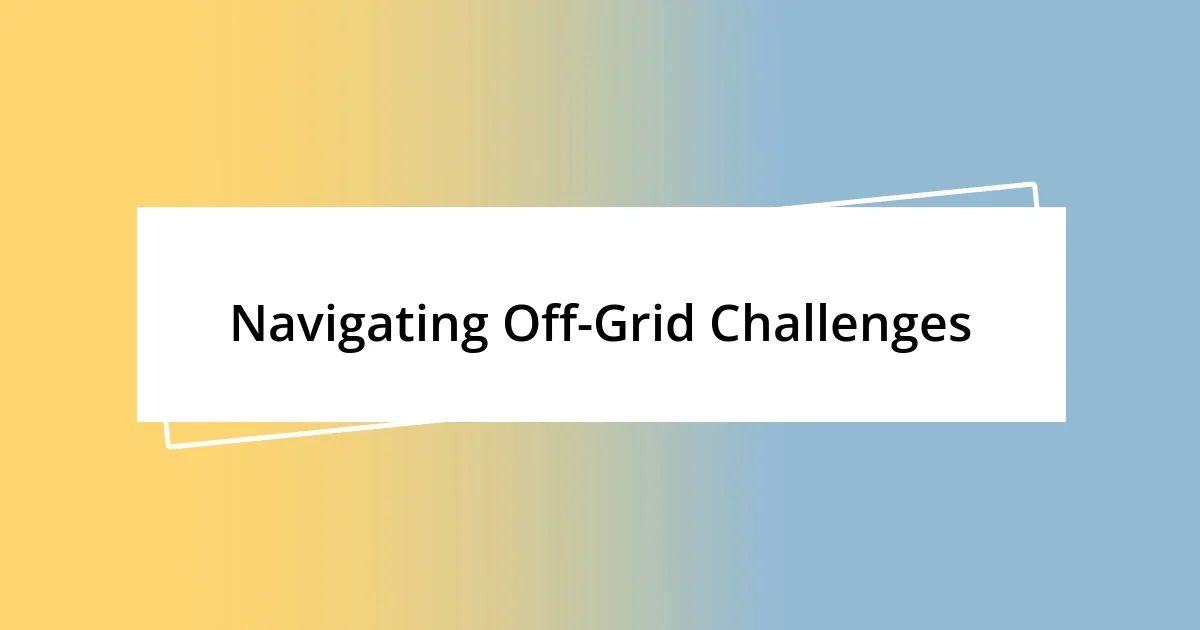 Navigating Off-Grid Challenges