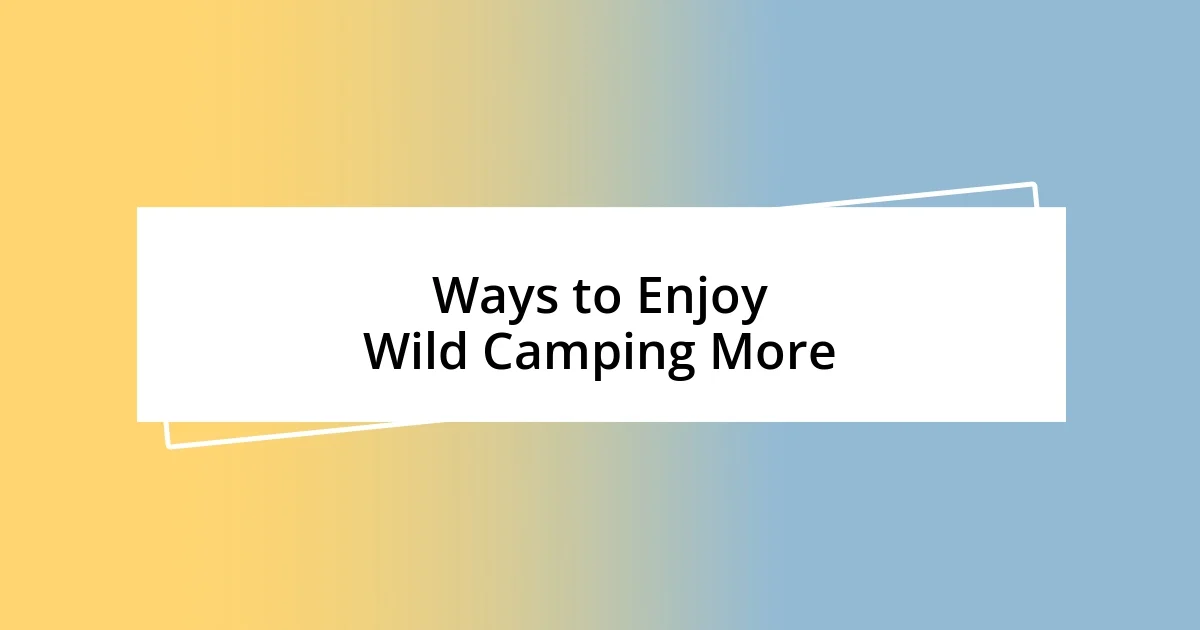 Ways to Enjoy Wild Camping More