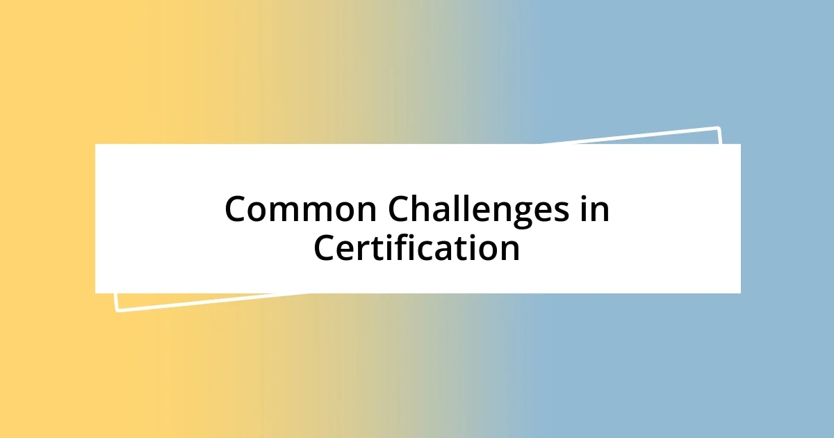 Common Challenges in Certification