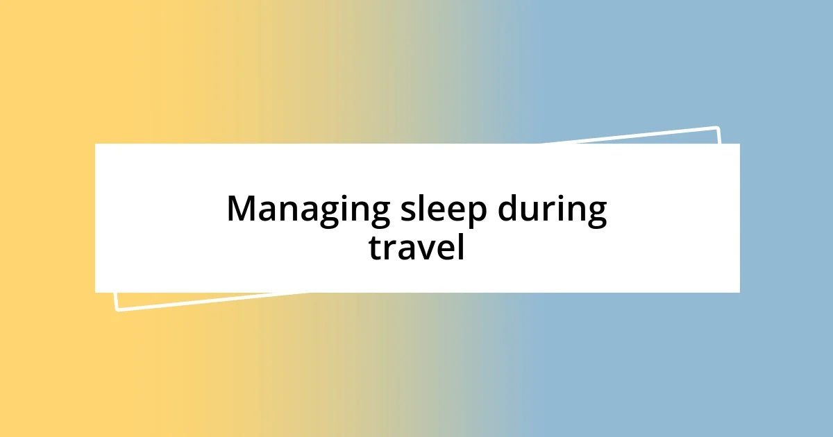 Managing sleep during travel