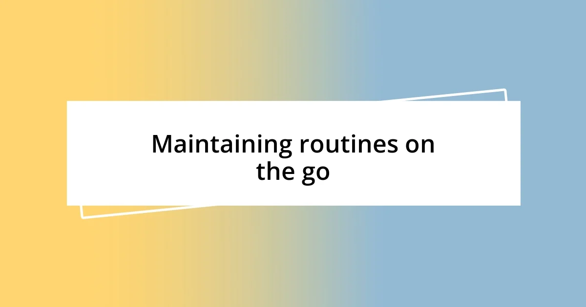 Maintaining routines on the go