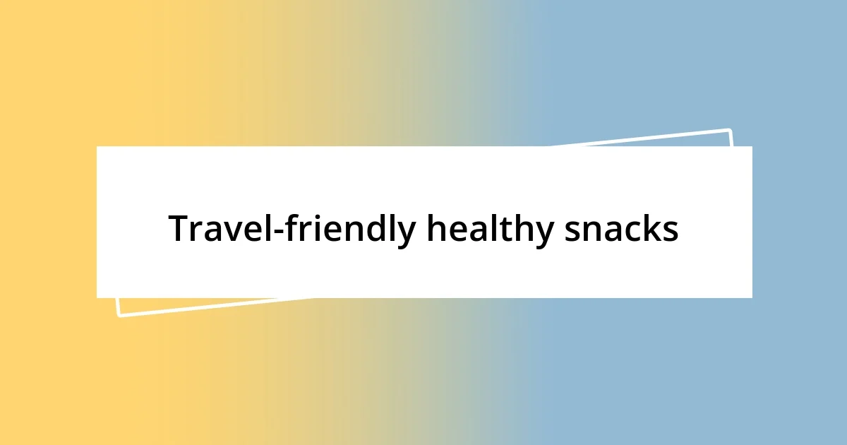 Travel-friendly healthy snacks