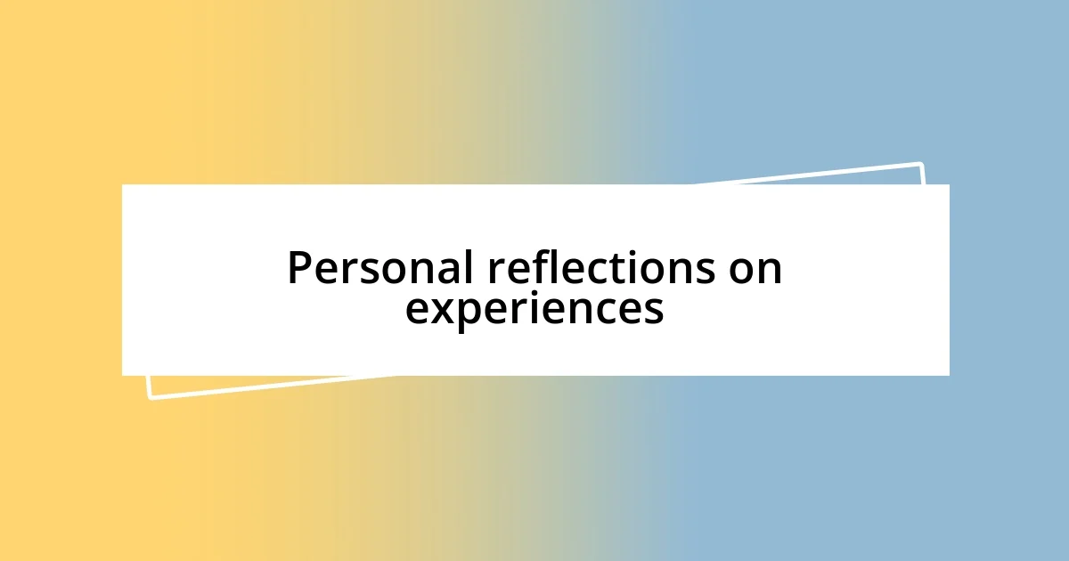 Personal reflections on experiences