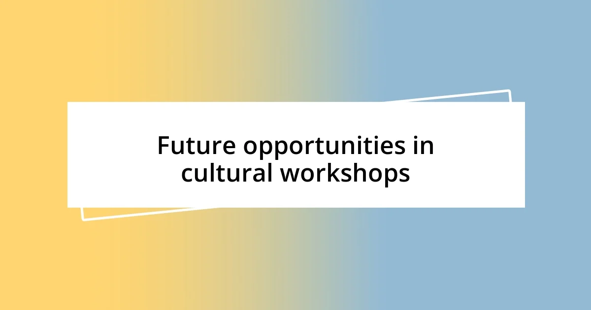 Future opportunities in cultural workshops