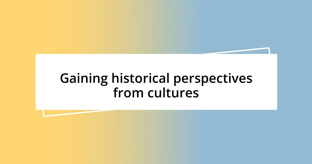 Gaining historical perspectives from cultures