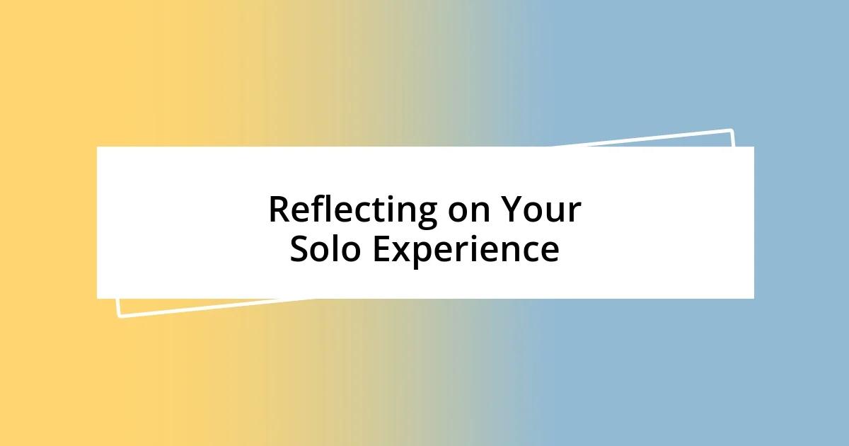 Reflecting on Your Solo Experience